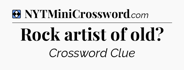 Solution: Rock artist of old - NYT Mini Crossword
