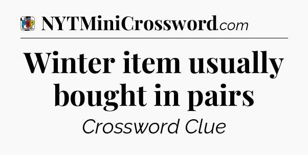 Winter item usually bought in pairs Crossword Clue