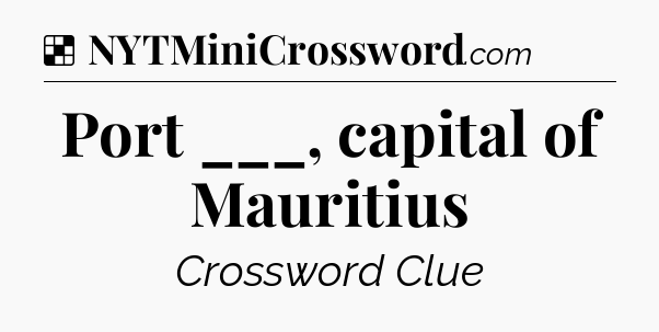 Solution: Port ___, capital of Mauritius - NYT Crossword