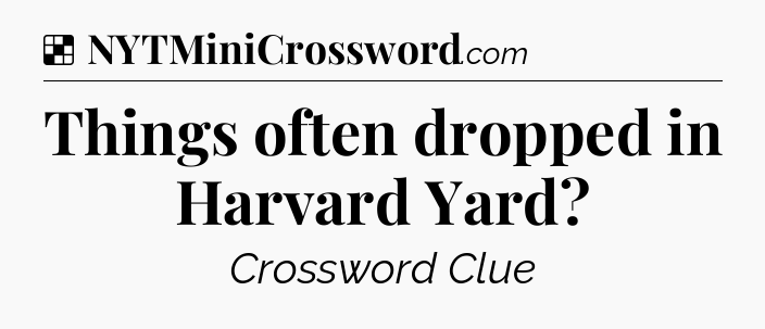 Solution: Things often dropped in Harvard Yard - NYT Crossword