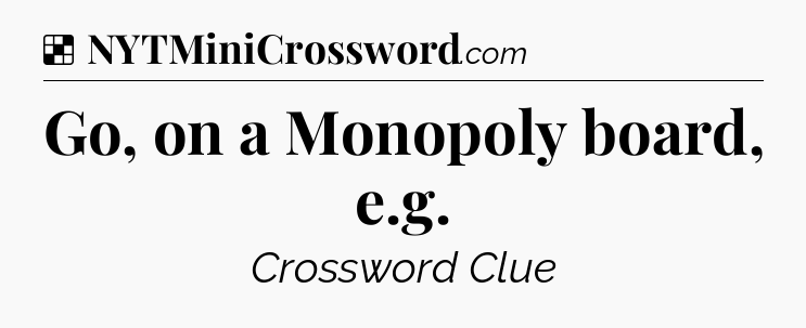 Solution: Go, on a Monopoly board, e.g - NYT Crossword