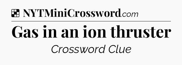 Solution: Gas in an ion thruster - NYT Crossword