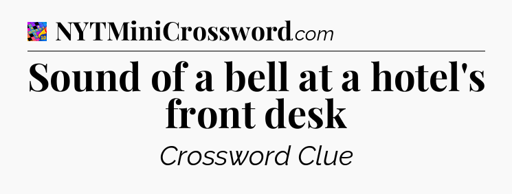 Sound of a bell at a hotel's front desk Crossword Clue