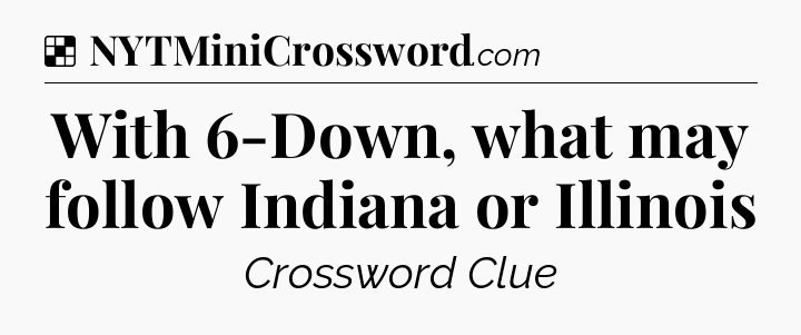 Solution: With 6-Down, what may follow Indiana or Illinois - NYT Crossword