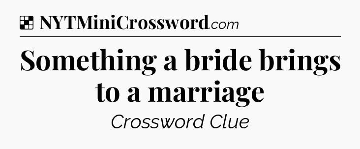 Solution: Something a bride brings to a marriage - NYT Crossword