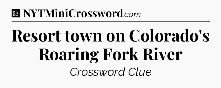 Resort town on Colorado's Roaring Fork River - LA Times Crossword