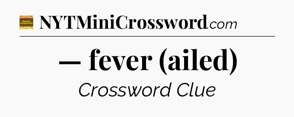 — fever (ailed) - Eugene Sheffer Crossword