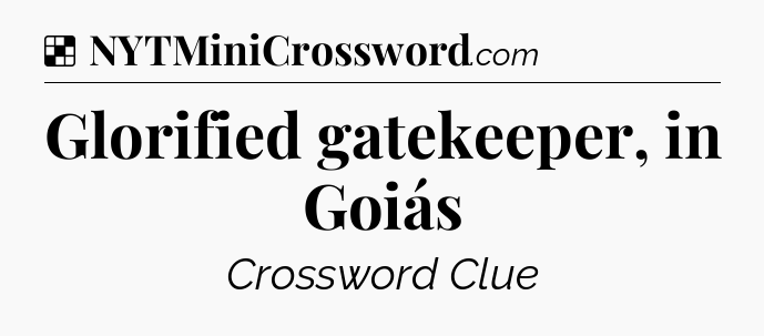 Solution: Glorified gatekeeper, in Goiás - NYT Crossword