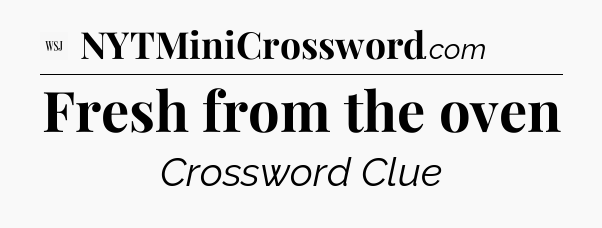 Fresh from the oven - WSJ Crossword
