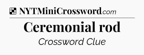 Solution: Ceremonial rod - NYT Crossword