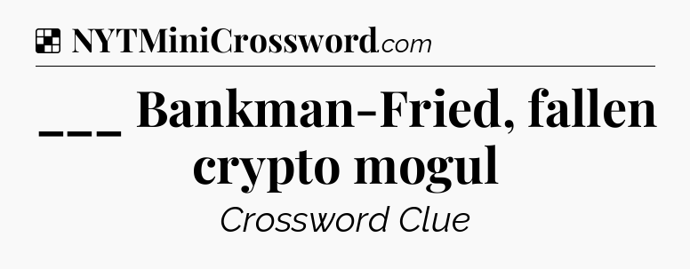 Solution: ___ Bankman-Fried, fallen crypto mogul - NYT Crossword