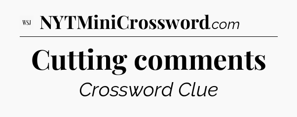 Cutting comments - WSJ Crossword