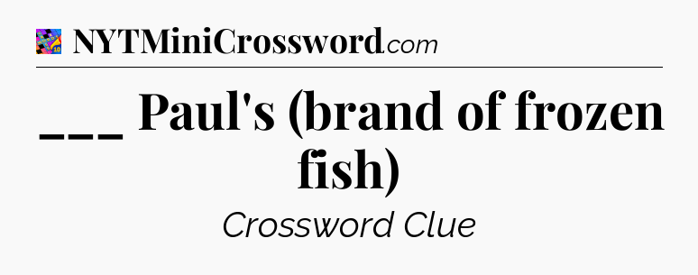 ___ Paul's (brand of frozen fish) Crossword Clue