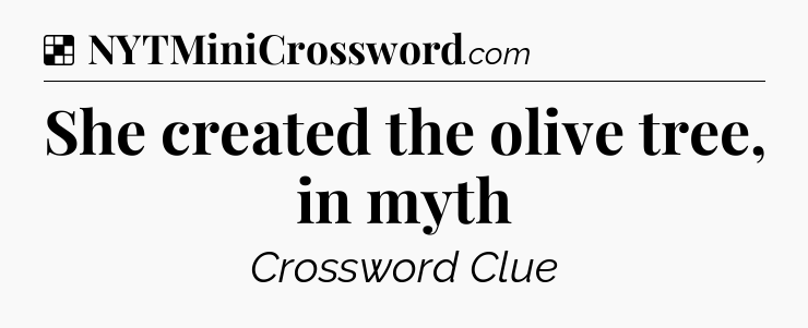 Solution: She created the olive tree, in myth - NYT Crossword