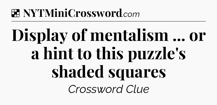 Solution: Display of mentalism ... or a hint to this puzzle's shaded squares - NYT Crossword