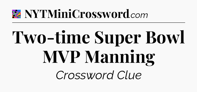 Two-time Super Bowl MVP Manning Crossword Clue