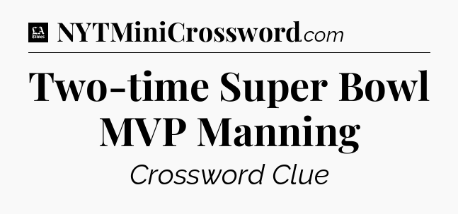 Two-time Super Bowl MVP Manning - LA Times Crossword