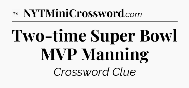 Two-time Super Bowl MVP Manning - WSJ Crossword