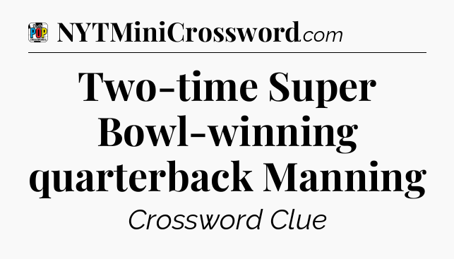 Two-time Super Bowl-winning quarterback Manning Crossword Clue