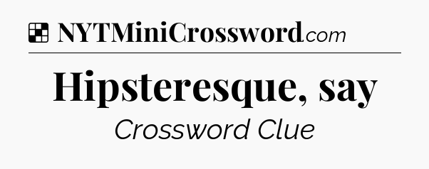 Solution: Hipsteresque, say - NYT Crossword