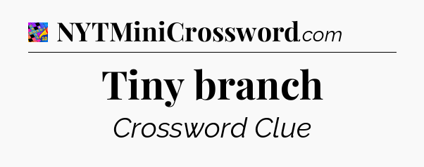 Tiny branch Crossword Clue