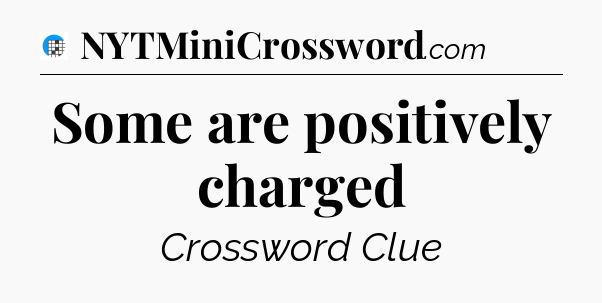 Some are positively charged Crossword Clue