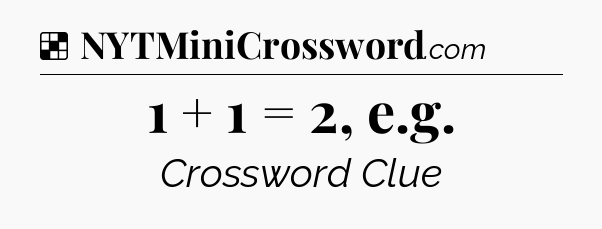 Solution: 1 + 1 = 2, e.g - NYT Crossword