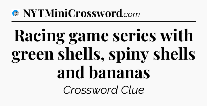 Racing game series with green shells, spiny shells and bananas Crossword Clue