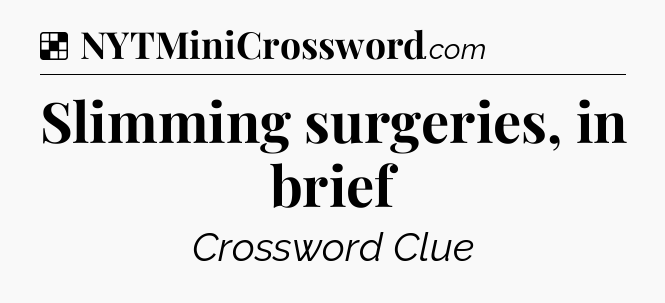 Solution: Slimming surgeries, in brief - NYT Crossword