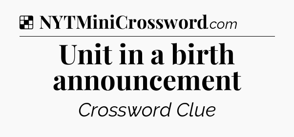 Solution: Unit in a birth announcement - NYT Crossword