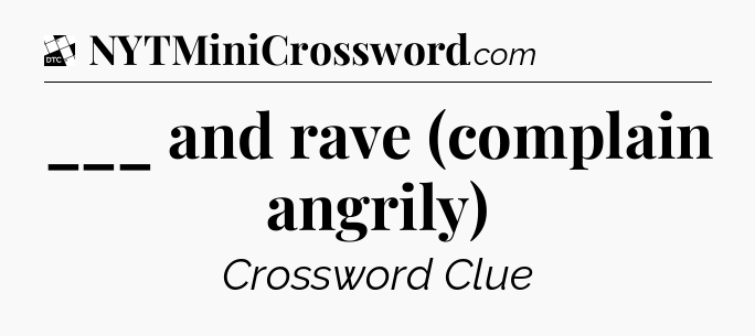 ___ and rave (complain angrily) - Daily Themed Classic Crossword