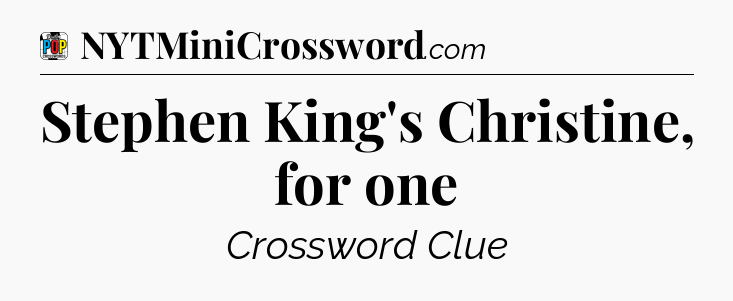 Stephen King's Christine, for one Crossword Clue