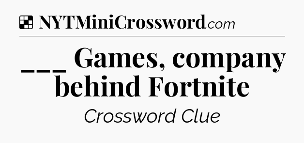 Solution: ___ Games, company behind Fortnite - NYT Crossword