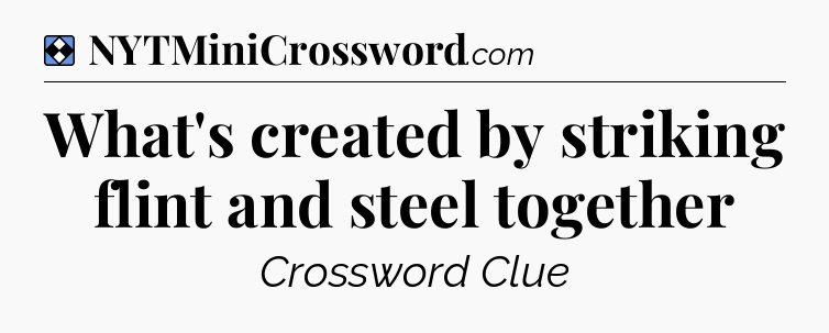 Solution: What's created by striking flint and steel together - NYT Mini Crossword