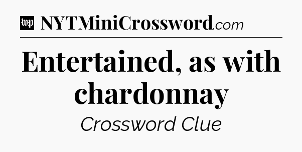 Entertained, as with chardonnay Crossword Clue