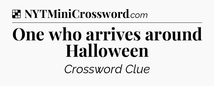 Solution: One who arrives around Halloween - NYT Crossword