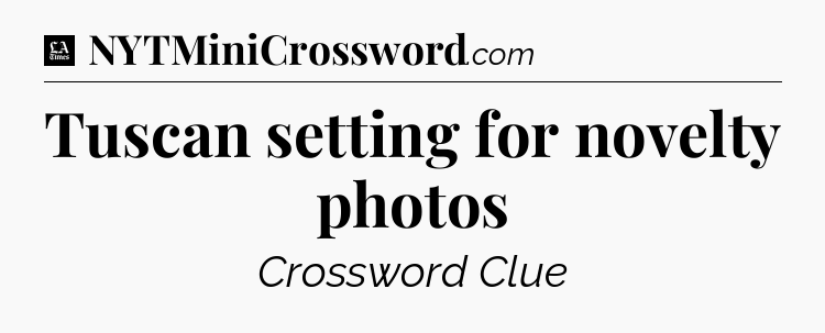 Tuscan setting for novelty photos - LA Times Crossword