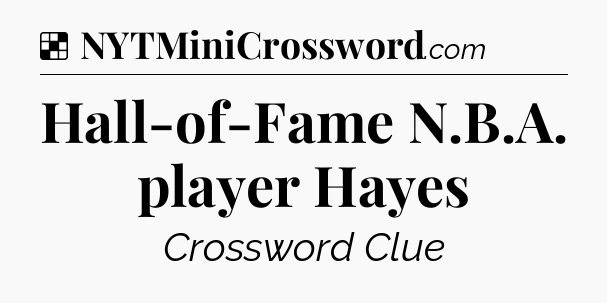 Solution: Hall-of-Fame N.B.A. player Hayes - NYT Crossword