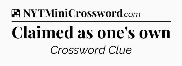 Solution: Claimed as one's own - NYT Crossword