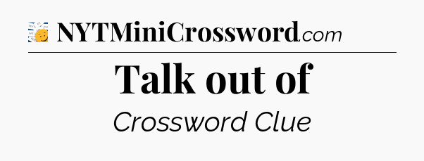 Talk out of - 7 Little Words