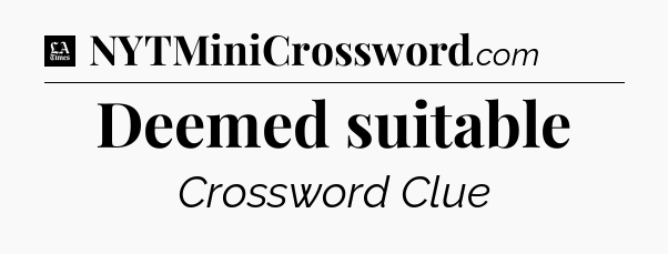 Deemed suitable - LA Times Crossword
