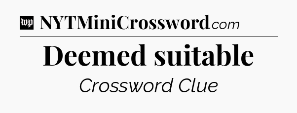 Deemed suitable Crossword Clue
