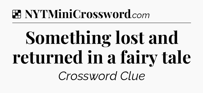 Solution: Something lost and returned in a fairy tale - NYT Crossword
