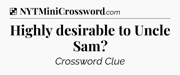 Solution: Highly desirable to Uncle Sam - NYT Crossword