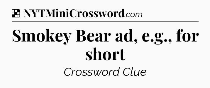 Solution: Smokey Bear ad, e.g., for short - NYT Crossword