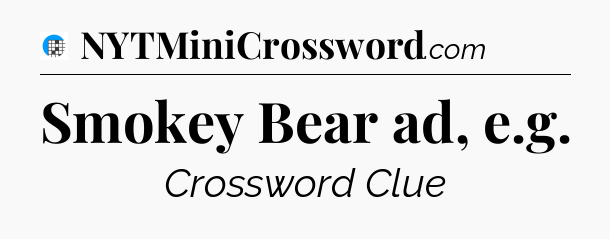 Smokey Bear ad, e.g Crossword Clue