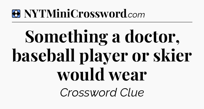 Solution: Something a doctor, baseball player or skier would wear - NYT Mini Crossword