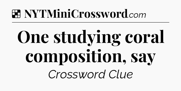 Solution: One studying coral composition, say - NYT Crossword