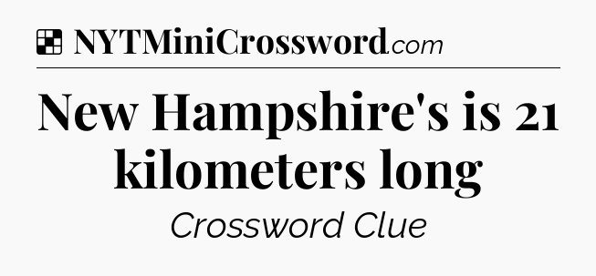 Solution: New Hampshire's is 21 kilometers long - NYT Crossword