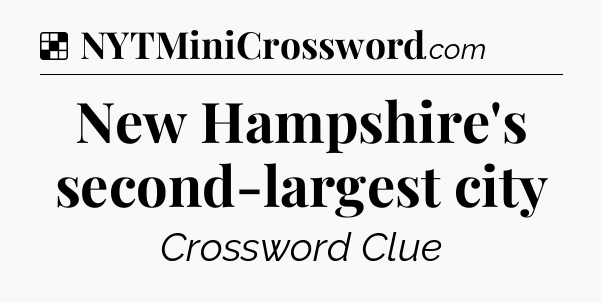 Solution: New Hampshire's second-largest city - NYT Crossword
